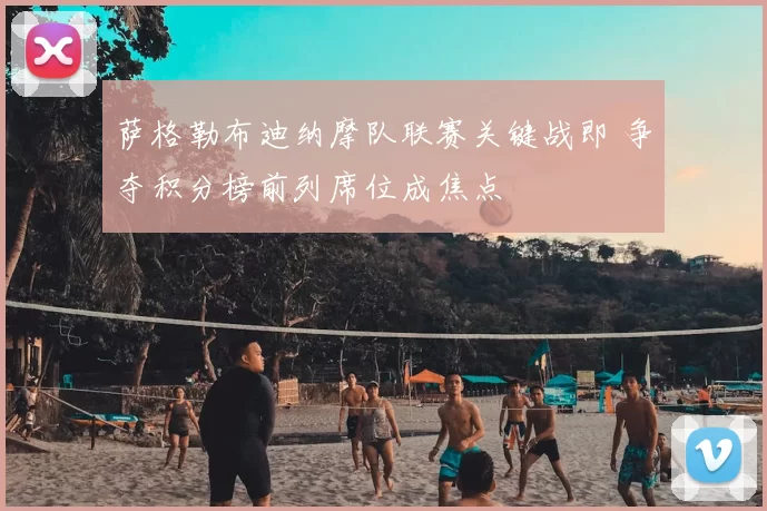 萨格勒布迪纳摩队联赛关键战即 争夺积分榜前列席位成焦点