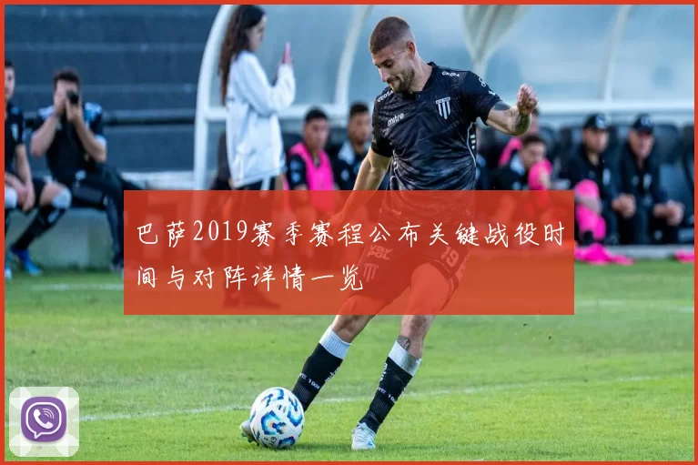 巴萨2019赛季赛程公布关键战役时间与对阵详情一览