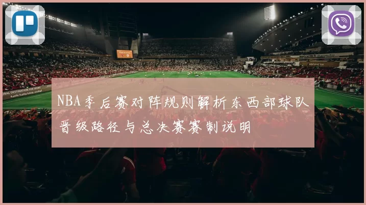 NBA季后赛对阵规则解析东西部球队晋级路径与总决赛赛制说明