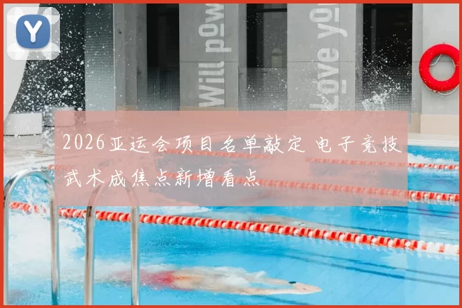2026亚运会项目名单敲定 电子竞技武术成焦点新增看点