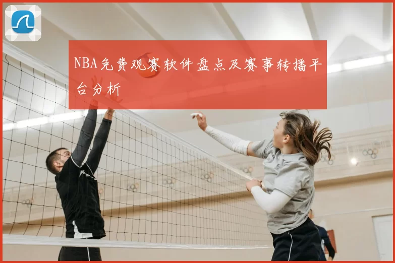 NBA免费观赛软件盘点及赛事转播平台分析